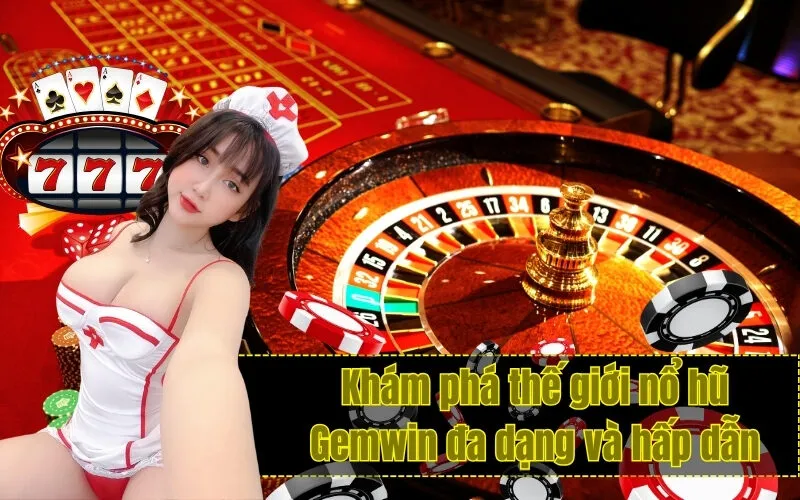 Khám phá thế giới nổ hũ Gemwin đa dạng và hấp dẫn