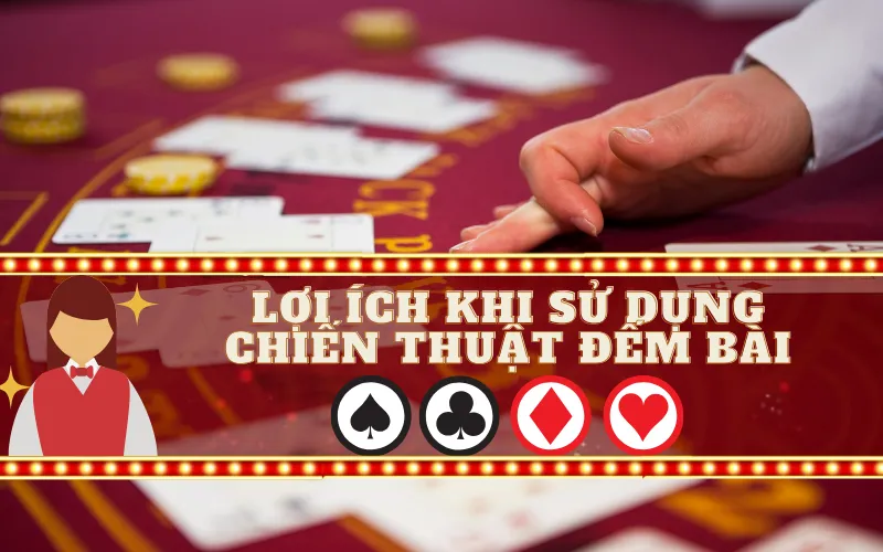 Lợi Ích Khi Sử Dụng Chiến Thuật Đếm Bài